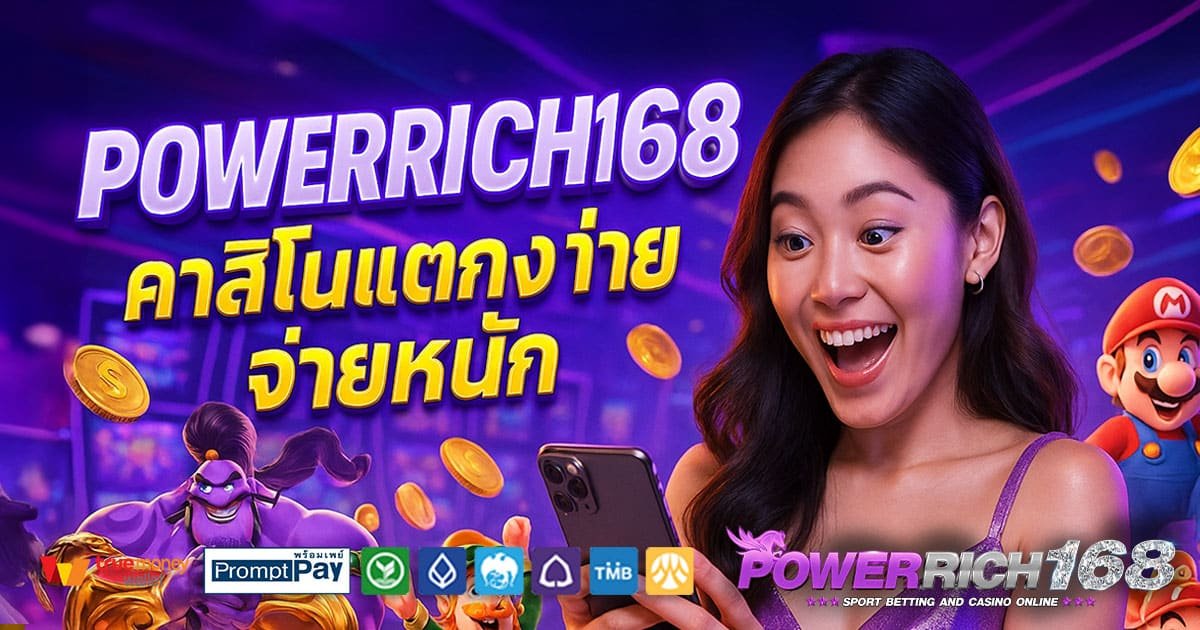 POWERRICH168-คาสิโนแตกง่าย-จ่ายหนัก